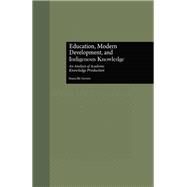 Education, Modern Development, and Indigenous Knowledge: An Analysis of Academic Knowledge Production by McGovern,Seana, 9781138993341