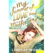 My Summer of Love and Misfortune by Wong, Lindsay, 9781534443341
