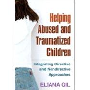 Helping Abused and Traumatized Children Integrating Directive and Nondirective Approaches by Gil, Eliana; Briere, John, 9781593853341