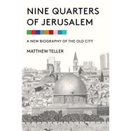 Nine Quarters of Jerusalem A New Biography of the Old City by Teller, Matthew, 9781635423341