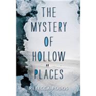 The Mystery of Hollow Places by Podos, Rebecca, 9780062373342
