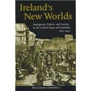 Ireland's New Worlds : Immigrants, Politics, and Society in the United States and Australia, 1815-1922 by Campbell, Malcolm, 9780299223342