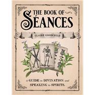 The Book of Sances A Guide to Divination and Speaking to Spirits by Goodchild, Claire, 9780316353342