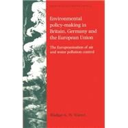 Environmental policy-making in Britain, Germany and the European Union The Europeanisation of air and water pollution control by Wurzel, Rdiger K. W., 9780719073342