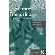Sharing Friendship: Exploring Anglican Character, Vocation, Witness and Mission by Thomson,John B., 9781138053342