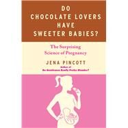 Do Chocolate Lovers Have Sweeter Babies? The Surprising Science of Pregnancy by Pincott, Jena, 9781439183342