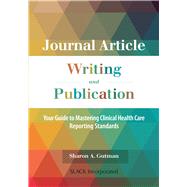 Journal Article Writing and Publication Your Guide to Mastering Clinical Health Care Reporting Standards by Gutman, Sharon A., 9781630913342