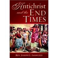 Antichrist And the End Times by Iannuzzi, Rev Joseph, 9781891903342