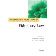 Philosophical Foundations of Fiduciary Law by Gold, Andrew S.; Miller, Paul B., 9780198783343