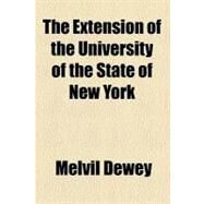 The Extension of the University of the State of New York by Dewey, Melvil, 9780217583343