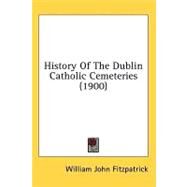 History of the Dublin Catholic Cemeteries by Fitzpatrick, William John, 9781436583343