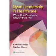 Dyad Leadership in Healthcare When One Plus One Is Greater Than Two by Sanford, Kathleen D.; Moore, Stephen L., 9781451193343