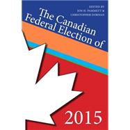 The Canadian Federal Election of 2015 by Pammett, Jon H.; Dornan, Christopher, 9781459733343