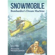Snowmobile Bombardier's Dream Machine by Older, Jules; Lauritano, Michael, 9781580893343