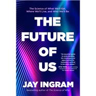 The Future of Us The Science of What We'll Eat, Where We'll Live, and Who We'll Be by Ingram, Jay, 9781668003343