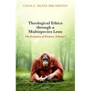 Theological Ethics through a Multispecies Lens The Evolution of Wisdom, Volume I by Deane-Drummond, Celia E., 9780198843344