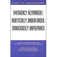 Emergency Responders: Drastically Underfunded Dangerously Unprepared by Rudman, Warren B.; Clarke, Richard A.; Metzl, Jamie Frederic, 9780876093344
