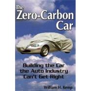 The Zero-Carbon Car: Building the Car the Auto Industry Can't Get Right by Kemp, William H., 9780973323344