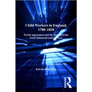 Child Workers in England, 17801820: Parish Apprentices and the Making of the Early Industrial Labour Force by Honeyman,Katrina, 9781138273344
