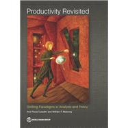 Productivity Revisited Shifting Paradigms in Analysis and Policy by Cusolito, Ana Paula; Maloney, William F., 9781464813344