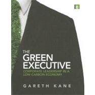 The Green Executive: Corporate Leadership in a Low Carbon Economy by Kane; Gareth, 9781849713344