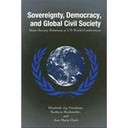 Sovereignty, Democracy, And Global Civil Society: State-society Relations at Un World Conferences by Friedman, Elisabeth Jay; Hochstetler, Kathryn; Clark, Ann Marie, 9780791463345