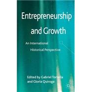 Entrepreneurship and Growth An International Historical Perspective by Tortella, Gabriel; Quiroga, Gloria, 9781137033345
