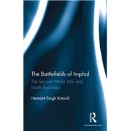 The Battlefields of Imphal: The Second World War and North East India by Katoch; Hemant Singh, 9781138193345