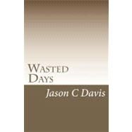 Wasted Days by Davis, Jason C.; Davis, Karen M., 9781450563345