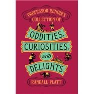 Professor Renoirs Collection of Oddities, Curiosities, and Delights by Platt, Randall, 9780062643346