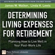 Determining Living Expenses for Retirement: Planning How to Live Well in Your Post-Work Life by Walker, James W.; Lewis, Linda H., 9780137053346