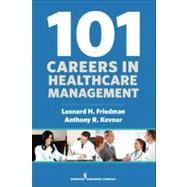 101 Careers in Health Care Management by Friedman, Leonard H., Ph.D.; Kovner, Anthony R., Ph.D., 9780826193346