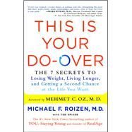 This Is Your Do-Over The 7 Secrets to Losing Weight, Living Longer, and Getting a Second Chance at the Life You Want by Roizen, Michael F.; Oz, Mehmet; Spiker, Ted, 9781501103346