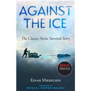 Against the Ice The Classic Arctic Survival Story by Mikkelsen, Ejnar; Coster-Waldau, Nikolaj; Michael, Maurice, 9781586423346