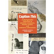 Caption This A Photographic Collection of Amusing Comments, Snarky Asides, and Romantic Admissions by Levine, Barbara; Ramey, Paige; Venezky, Martin; Beil, Kim, 9781797223346
