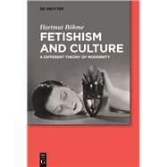 Fetishism and Culture by Bohme, Hartmut; Galt, Anna, 9783110303346
