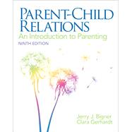 Parent-Child Relations An Introduction to Parenting by Bigner, Jerry J.; Gerhardt, Clara, 9780132853347