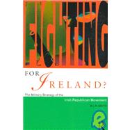 Fighting for Ireland?: The Military Strategy of the Irish Republican Movement by Smith,M.L.R., 9780415163347