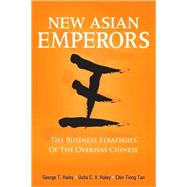 New Asian Emperors The Business Strategies of the Overseas Chinese by Haley, George T.; Haley, Usha C. V.; Tan, ChinHwee, 9780470823347