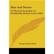 Man and Nature : Or Physical Geography As Modified by Human Action (1864) by Marsh, George P., 9780548823347