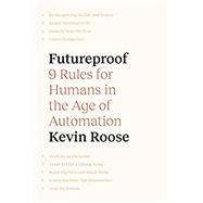 Futureproof 9 Rules for Humans in the Age of Automation by Roose, Kevin, 9780593133347
