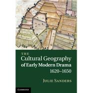 The Cultural Geography of Early Modern Drama, 1620 - 1650 by Sanders, Julie, 9781107003347
