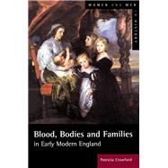 Blood, Bodies and Families in Early Modern England by Crawford,Patricia, 9781138173347