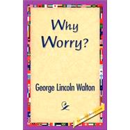 Why Worry? by Walton, George Lincoln, 9781421833347