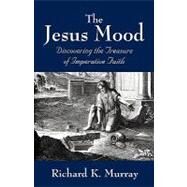 The Jesus Mood: Discovering the Treasure of Imperative Faith by Murray, Richard K., 9781432723347