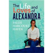 The Life and Loves of Alexandra by Haven, Sallie Harcourt, 9781436303347