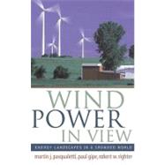 Wind Power in View : Energy Landscapes in a Crowded World by Pasqualetti; Gipe; Righter, 9780125463348