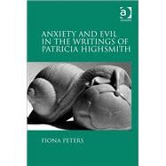 Anxiety and Evil in the Writings of Patricia Highsmith by Peters,Fiona, 9781409423348