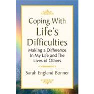 Coping with Life's Difficulties : Making a Difference in My Life and the Lives of Others by Bonner, Sarah, 9781436393348