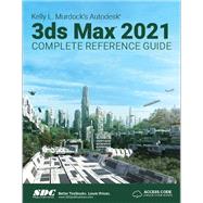 Autodesk 3ds Max 2021 Complete Reference Guide by Murdock, Kelly L, 9781630573348